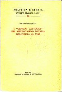 I «Giovani cattolici» nel Mezzogiorno d'Italia dall'unità al 1948 - Pietro Borzomati - Libro Edizioni di Storia e Letteratura 2013, Politica e storia | Libraccio.it
