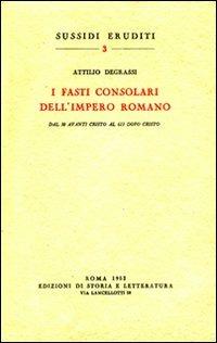 I fasti consolari dell'impero romano dal 30 avanti Cristo al 613 dopo Cristo - Attilio Degrassi - Libro Storia e Letteratura 2012, Sussidi eruditi | Libraccio.it