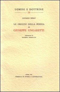 Le origini della poesia di Giuseppe Ungaretti - Luciano Rebay - Libro Storia e Letteratura 2013, Uomini e dottrine | Libraccio.it