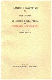Le origini della poesia di Giuseppe Ungaretti - Luciano Rebay - Libro Edizioni di Storia e Letteratura 2013, Uomini e dottrine | Libraccio.it