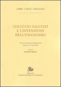 Coluccio Salutati e l'invenzione dell'Umanesimo. Atti del Convegno internazionale di studi (Firenze, 29-31 ottobre 2008)  - Libro Edizioni di Storia e Letteratura 2011, Libri, carte, immagini | Libraccio.it