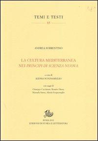 La cultura mediterranea nei «Principi di scienza nuova» - Andrea Sorrentino - Libro Edizioni di Storia e Letteratura 2011, Temi e testi | Libraccio.it