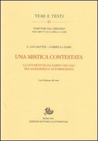 Una mistica contestata. La vita di Lucia da Narni (1476-1544) tra agiografia e autobiografia - Ann E. Matter, Gabriella Zarri - Libro Edizioni di Storia e Letteratura 2011, Temi e testi | Libraccio.it