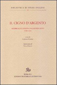 Il cigno d'argento. Antologia di madrigali e canzoni per liuto inglesi (1588-1624)  - Libro Edizioni di Storia e Letteratura 2011, Biblioteca di studi inglesi | Libraccio.it
