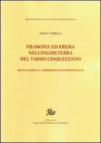 Filosofia ed eresia nell'Inghilterra del tardo Cinquecento. Bruno, Sidney e i dissidenti religiosi italiani - Diego Pirillo - Libro Storia e Letteratura 2010, Studi e testi del Rinascimento europeo | Libraccio.it