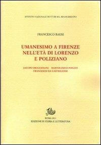 Umanesimo a Firenze nell'età di Lorenzo e Poliziano, Jacopo Bracciolini, Bartolomeo Fonzio, Francesco da Castiglione - Francesco Bausi - Libro Storia e Letteratura 2011, Studi e testi del Rinascimento europeo | Libraccio.it