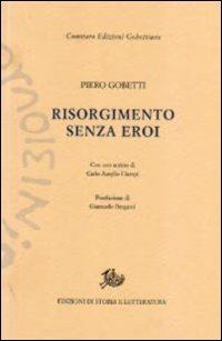 Risorgimento senza eroi - Piero Gobetti - Libro Edizioni di Storia e Letteratura 2011, Edizioni Gobettiane | Libraccio.it