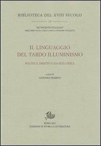 Il linguaggio del tardo Illuminismo. Politica, diritto e società civile  - Libro Edizioni di Storia e Letteratura 2011, Biblioteca del XVIII secolo | Libraccio.it