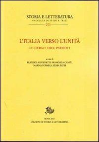 L'Italia verso l'unità. Letterati, eroi, patrioti  - Libro Edizioni di Storia e Letteratura 2011, Storia e letteratura | Libraccio.it