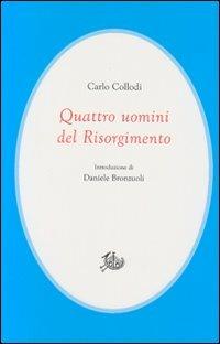 Quattro uomini del Risorgimento - Carlo Collodi - Libro Edizioni di Storia e Letteratura 2012, Civitas | Libraccio.it