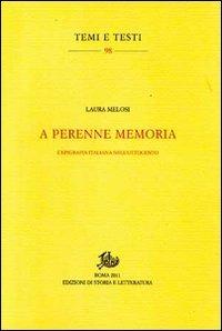 A perenne memoria. L'epigrafia italiana nell'Ottocento - Laura Melosi - Libro Storia e Letteratura 2012, Temi e testi | Libraccio.it