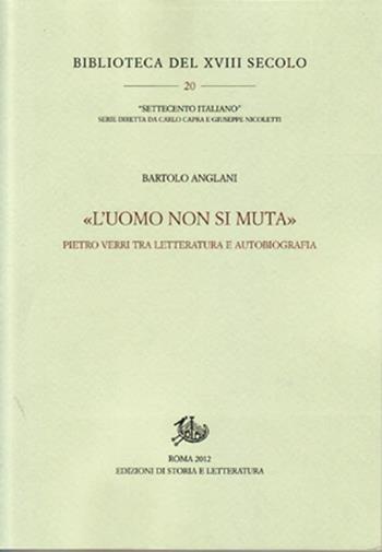 «L'uomo non si muta». Pietro Verri tra letteratura e autobiografia - Bartolo Anglani - Libro Storia e Letteratura 2012, Biblioteca del XVIII secolo | Libraccio.it