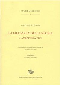 La filosofia della storia. Giambattista Vico. Ediz. italiana e spagnola - Juan Donoso Cortés - Libro Edizioni di Storia e Letteratura 2012, Studi vichiani | Libraccio.it