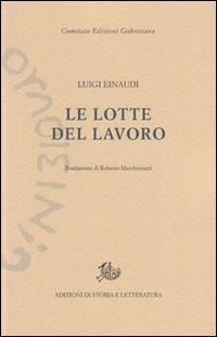 Le lotte del lavoro - Luigi Einaudi - Libro Edizioni di Storia e Letteratura 2012, Edizioni Gobettiane | Libraccio.it