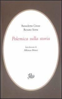 Polemica sulla storia - Benedetto Croce, Renato Serra - Libro Edizioni di Storia e Letteratura 2012, Civitas | Libraccio.it