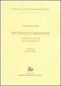 Dittatura e immagine. Mussolini e Hitler nei cinegiornali - Federica Dalla Pria - Libro Edizioni di Storia e Letteratura 2012, Studi sulla comunicazione politica | Libraccio.it
