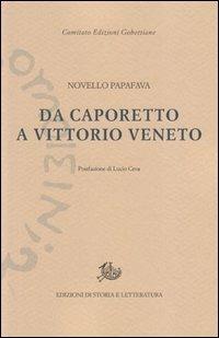 Da Caporetto a Vittorio Veneto - Novello Papafava - Libro Edizioni di Storia e Letteratura 2012, Edizioni Gobettiane | Libraccio.it