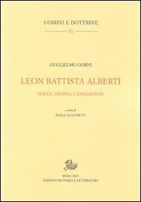 Leon Battista Alberti. Poeta, artista, camaleonte - Guglielmo Gorni - Libro Edizioni di Storia e Letteratura 2012, Uomini e dottrine | Libraccio.it