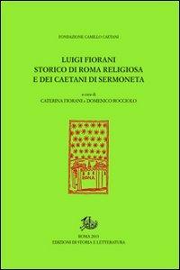 Luigi Fiorani storico di Roma religiosa e dei Caetani di Sermoneta  - Libro Edizioni di Storia e Letteratura 2013, Atti e rendiconti | Libraccio.it