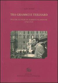 Tra Gramsci e Teilhard. Politica e fede in Alberto Scandone (1942-1972) - Aldo Bondi - Libro Edizioni di Storia e Letteratura 2012, Uomini e dottrine | Libraccio.it
