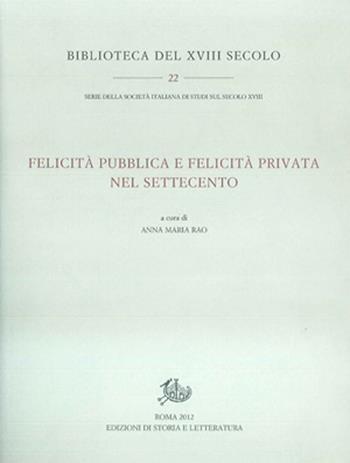 Felicità pubblica e felicità privata nel Settecento  - Libro Edizioni di Storia e Letteratura 2012, Biblioteca del XVIII secolo | Libraccio.it