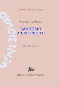 Badoglio a Caporetto - Novello Papafava - Libro Edizioni di Storia e Letteratura 2013, Edizioni Gobettiane | Libraccio.it