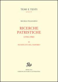 Ricerche patristiche. Vol. 3: Significato del martirio - Michele Pellegrino - Libro Edizioni di Storia e Letteratura 2014, Temi e testi. Reprint | Libraccio.it