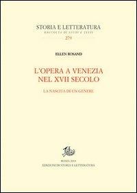 L'opera a Venezia nel XVII secolo. La nascita di un genere - Ellen Rosand - Libro Edizioni di Storia e Letteratura 2013, Storia e letteratura | Libraccio.it