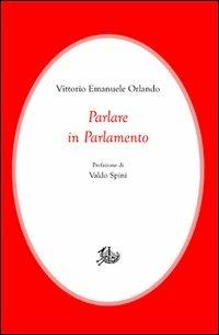 Parlare in Parlamento - Vittorio Emanuele Orlando - Libro Edizioni di Storia e Letteratura 2013, Civitas | Libraccio.it