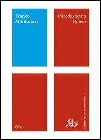 Introduzione a Omero - Franco Montanari - Libro Storia e Letteratura 2013, Polus | Libraccio.it