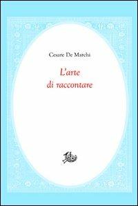 L'arte di raccontare - Cesare De Marchi - Libro Storia e Letteratura 2013, Civitas | Libraccio.it