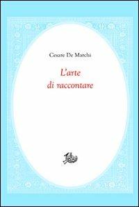 L'arte di raccontare - Cesare De Marchi - Libro Edizioni di Storia e Letteratura 2013, Civitas | Libraccio.it