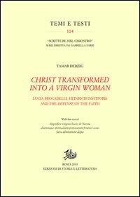 Christ transformed into a Virgin woman. Lucia Brocadelli, Heinrich Institoris and the defense of the faith - Tamar Herzig - Libro Edizioni di Storia e Letteratura 2013, Temi e testi | Libraccio.it