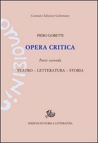 Opera critica. Vol. 2: Teatro, letteratura, storia - Piero Gobetti - Libro Edizioni di Storia e Letteratura 2013, Edizioni Gobettiane | Libraccio.it