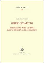 Omero sconfitto. Ricerche sul mito di Troia dall'antichità al Rinascimento