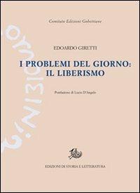 I problemi del giorno: il liberismo - Edoardo Giretti - Libro Edizioni di Storia e Letteratura 2014, Edizioni Gobettiane | Libraccio.it