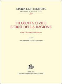 Filosofia civile e crisi della ragione. Croce filosofo europeo  - Libro Edizioni di Storia e Letteratura 2016, Storia e letteratura | Libraccio.it
