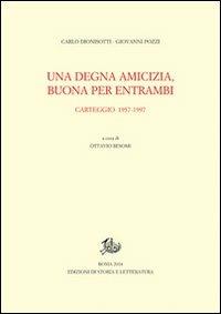 Una degna amicizia, buona per entrambi. Carteggio 1957-1997 - Carlo Dionisotti, Giovanni Pozzi - Libro Storia e Letteratura 2013, Carteggi di Carlo Dionisotti | Libraccio.it