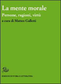 La mente morale. Persone, ragioni, virtù  - Libro Storia e Letteratura 2015, Ricerca filosofica | Libraccio.it