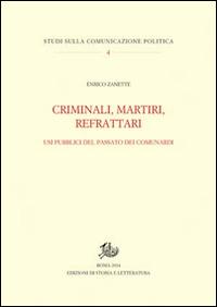 Criminali, martiri, refrattari. Usi pubblici del passato dei comunardi - Enrico Zanette - Libro Edizioni di Storia e Letteratura 2014, Studi sulla comunicazione politica | Libraccio.it