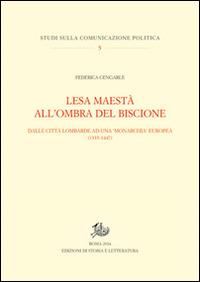 Lesa maestà all'ombra del Biscione. Dalle città lombarde ad una monarchia europea (1335-1447) - Federica Cengarle - Libro Edizioni di Storia e Letteratura 2014, Studi sulla comunicazione politica | Libraccio.it