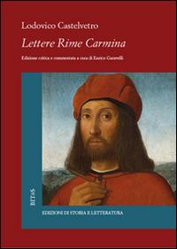 Lettere. Rime. Carmina. Cronaca di Modena - Lodovico Castelvetro - Libro Storia e Letteratura 2015, Biblioteca italiana. Testi e studi | Libraccio.it