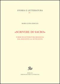 «Scrivere di sacro». Forme di letteratura religiosa dal Duecento al Settecento - Maria Luisa Doglio - Libro Edizioni di Storia e Letteratura 2014, Storia e letteratura | Libraccio.it