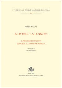 Le pour et le contre. Il processo di Luigi XVI di fronte all'opinione pubblica - Clizia Magoni - Libro Edizioni di Storia e Letteratura 2014, Studi sulla comunicazione politica | Libraccio.it