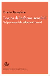 Logica delle forme sensibili. Sul precategoriale nel primo Husserl - Federica Buongiorno - Libro Storia e Letteratura 2015, Ricerca filosofica | Libraccio.it