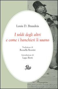 I soldi degli altri e come i banchieri li usano - Louis D. Brandeis - Libro Storia e Letteratura 2015, Civitas | Libraccio.it