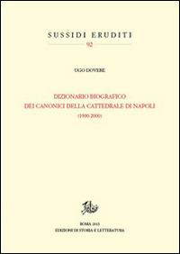 Dizionario biografico dei canonici della cattedrale di Napoli - Ugo Dovere - Libro Edizioni di Storia e Letteratura 2015, Sussidi eruditi | Libraccio.it