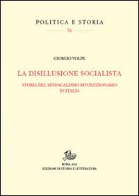 La disillusione socialista. Storia del sindacato rivoluzionario in Italia - Giorgio Volpe - Libro Edizioni di Storia e Letteratura 2015, Politica e storia | Libraccio.it