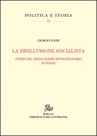 La disillusione socialista. Storia del sindacato rivoluzionario in Italia - Giorgio Volpe - Libro Storia e Letteratura 2015, Politica e storia | Libraccio.it