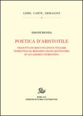 Poetica d'Aristotele. Tradotta di greco in lingua vulgar fiorentina da Bernardo Segni gentiluomo et accademico fiorentino
